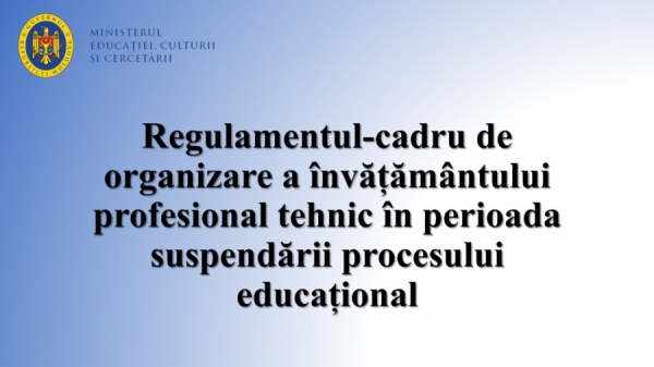 Regulamentul-cadru de organizare a învățământului profesional tehnic în perioada suspendării procesului educațional